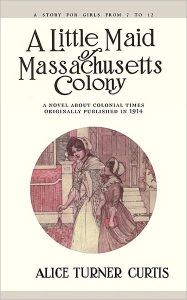 Title: Little Maid of Massachusetts Colony, Author: Alice Curtis