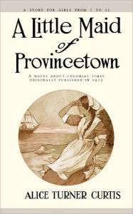 Title: Little Maid of Provincetown, Author: Alice Curtis