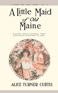Title: Little Maid of Old Maine, Author: Alice Curtis