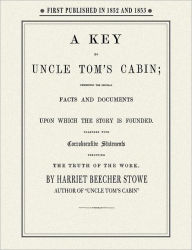 Title: A Key to Uncle Tom's Cabin: Presenting the Original Facts and Documents Upon Which the Story is Founded; Together with Corroborative Statements Verifying the Truth of the Work, Author: Harriet Stowe