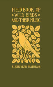 Title: Field Book of Wild Birds and Their Music, Author: F. Schuyler Mathews