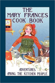 Title: Mary Frances Cook Book: Adventures Among the Kitchen People, Author: Jane Eayre Fryer