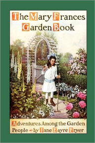 Title: Mary Frances Garden Book: Adventures Among the Garden People, Author: Jane Eayre Fryer