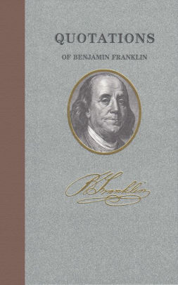 Quotations Of Benjamin Franklin By Benjamin Franklin Hardcover Barnes Noble