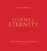 Title: Echoes of Eternity: Listening to the Father (Volume I), Author: Hal M. Helms