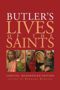 Title: Butler's Lives of the Saints: Concise, Modernized Edition, Author: Bernard Bangley M.DIV.