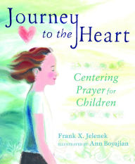 Title: Journey to the Heart: Centering Prayer for Children, Author: Frank Jelenek