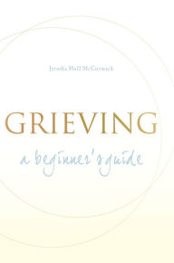 Title: Grieving: A Beginner's Guide, Author: Jerusha Hull McCormack