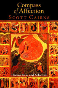 Title: The Compass of Affection: New and Selected Poems / Edition 1, Author: Scott Cairns