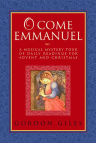 Title: O Come Emmanuel: A Musical Tour of Daily Readings for Advent and Christmas, Author: Gordon Giles