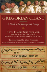 Title: Gregorian Chant: A Guide to the History and Liturgy, Author: Daniel Saulnier
