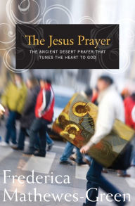 Title: The Jesus Prayer: The Ancient Desert Prayer that Tunes the Heart to God, Author: Frederica Mathewes-Green