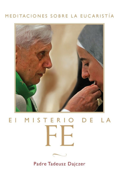 Misterio de la Fe (the Mystery of Faith - Spanish Edition): Meditaciones Sobre La Eucaristia (Meditations on the Eucharist) = The Mystery of Faith