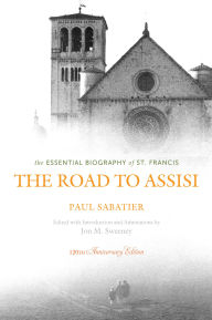 Title: The Road to Assisi: The Essential Biography of St. Francis, Author: Paul Sabatier