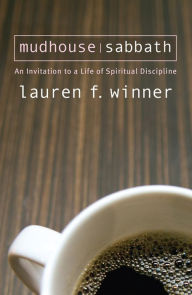 Title: Mudhouse Sabbath: An Invitation to a Life of Spiritual Discipline, Author: Lauren F. Winner