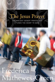 Title: The Jesus Prayer: The Ancient Desert Prayer that Tunes the Heart to God, Author: Frederica Mathewes-Green