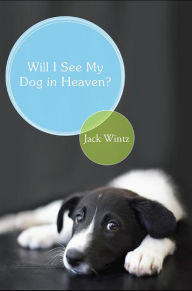 Title: Will I See My Dog in Heaven?, Author: Jack Wintz