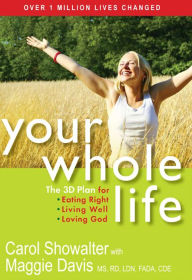 Title: Your Whole Life: The 3D Plan for Eating Right, Living Well, and Loving God, Author: Carol Showalter