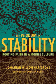 Title: The Wisdom of Stability: Rooting Faith in a Mobile Culture, Author: Jonathan Wilson-Hartgrove