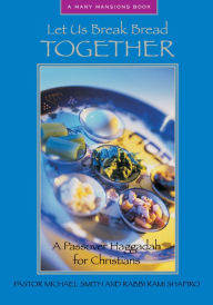 Title: Let Us Break Bread Together: A Passover Haggadah for Christians, Author: Pastor Michael Smith