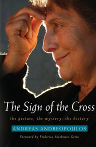 Title: The Sign of the Cross: The Gesture, the Mystery, the History, Author: Andreas Andreopoulos