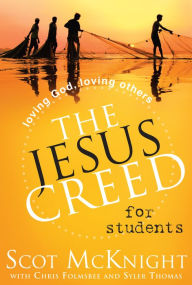Title: The Jesus Creed for Students: Loving God, Loving Others, Author: Scot McKnight