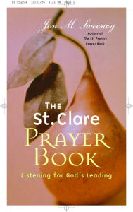 Title: The St. Clare Prayer Book: Listening for God's Leading: Listening for God's Leading, Author: Jon M. Sweeney