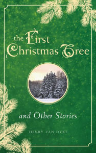 Title: The First Christmas Tree and Other Stories, Author: Henry Van Dyke