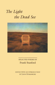 Title: The Light the Dead See: Selected Poems of Frank Stanford, Author: Frank Stanford