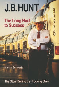 Title: J. B. Hunt: The Long Haul to Success, Author: Marvin Schwartz