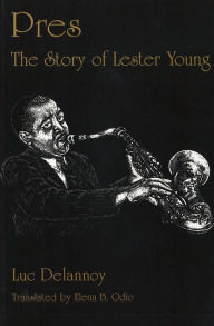 Title: Pres: The Story of Lester Young, Author: Luc Delannoy