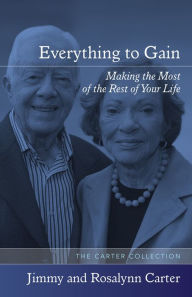 Title: Everything to Gain: Making the Most of the Rest of Your Life, Author: Jimmy Carter