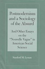 Title: Postmodernism and a Sociology of the Absurd: Absurd And Other Essays on the 