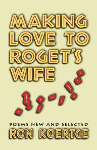 Title: Making Love to Roget's Wife: Poems New and Selected, Author: Ron Koertge