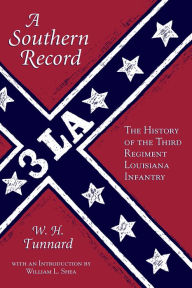 Title: A Southern Record: The History of the Third Regiment Louisiana Infantry, Author: William Tunnard