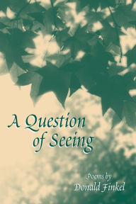 Title: A Question of Seeing: Poems, Author: Donald Finkel