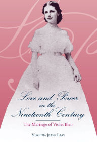 Title: Love and Power in the Nineteenth Century: The Marriage of Violet Blair, Author: Virginia Jeans Laas