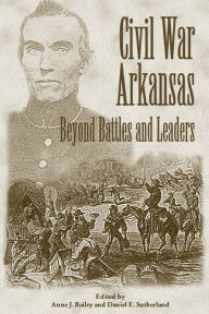 Title: Civil War Arkansas: Beyond Battles and Leaders, Author: Anne Bailey