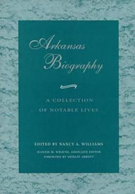 Title: Arkansas Biography: A Collection of Notable Lives, Author: Nancy A. Williams