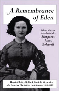 Title: A Remembrance of Eden: Harriet Bailey Bullock Daniel's Memories of a Frontier Plantation in Arkansas, 1849-1872 / Edition 1, Author: Margaret Jones Bolsterli