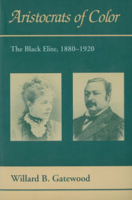 Title: Aristocrats of Color: The Black Elite, 1880-1920 / Edition 1, Author: Willard B. Gatewood