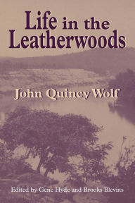 Title: Life in the Leatherwoods / Edition 1, Author: John Quincy Wolf