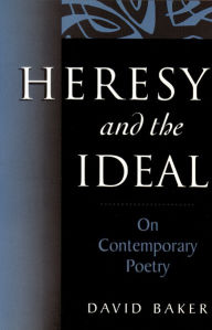 Title: Heresy and the Ideal: On Contemporary Poetry, Author: David Baker