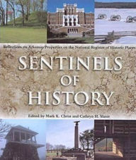 Title: Sentinels of History: Reflections on Arkansas Properties on the National Register of Historic Places, Author: Mark K. Christ