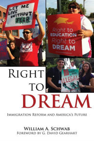 Title: Right to DREAM: Immigration Reform and America's Future, Author: William A. Schwab