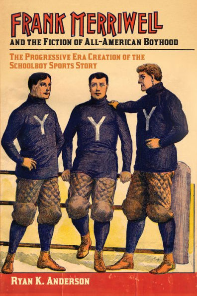 Frank Merriwell and the Fiction of All-American Boyhood: Progressive Era Creation Schoolboy Sports Story
