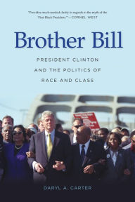 Title: Brother Bill: President Clinton and the Politics of Race and Class, Author: Daryl A Carter