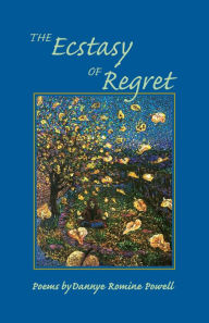 Title: Ecstasy of Regret: Poems, Author: Dannye Powell