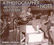 Title: A Photographer of Note: Arkansas Artist Geleve Grice, Author: Geleve Grice