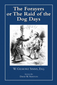Title: The Forayers: or The Raid of the Dog Days, Author: William Gilmore Simms